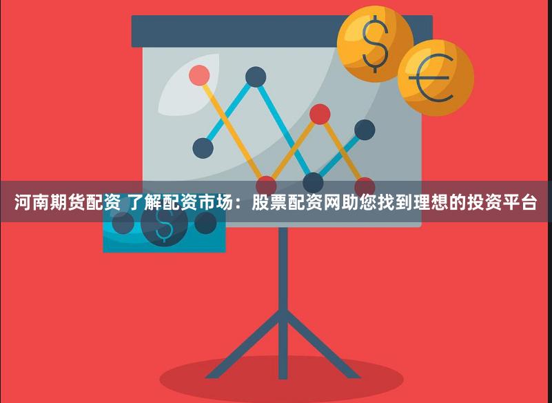 河南期货配资 了解配资市场:股票配资网助您找到理想的投资平台